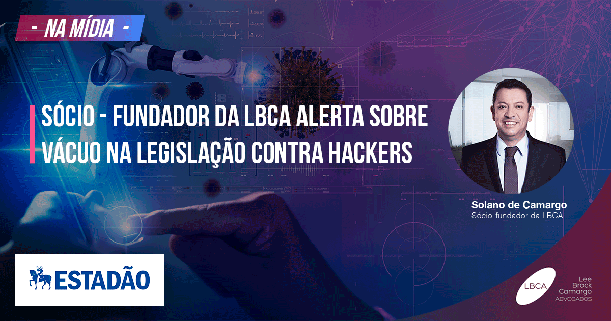 Crimes cibernéticos, Sócio - fundador da LBCA alerta sobre vácuo na legislação contra hackers