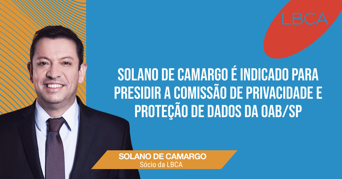 SOLANO DE CAMARGO PRESIDIRÁ A COMISSÃO DE PRIVACIDADE E PROTEÇÃO DE DADOS DA OAB SP