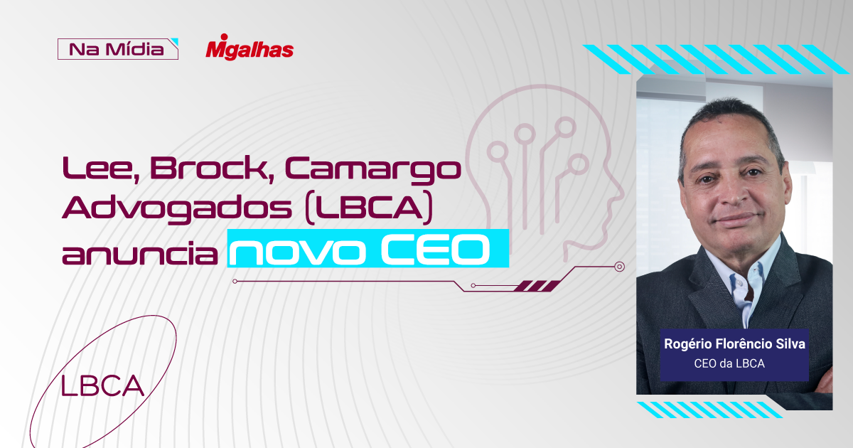 Lee, Brock, Camargo Advogados (LBCA) anuncia novo CEO
